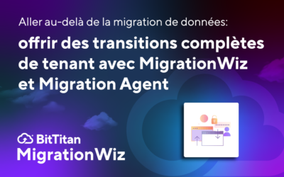 Aller au-delà de la migration de données : offrir des transitions complètes de tenant avec MigrationWiz et Migration Agent
